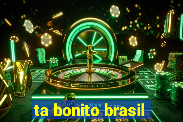 ta bonito brasil