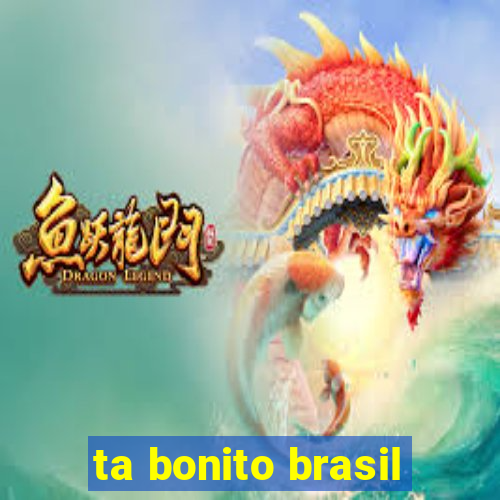 ta bonito brasil