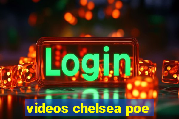 videos chelsea poe