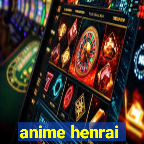 anime henrai