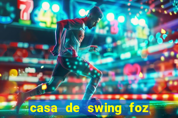 casa de swing foz do iguaçu