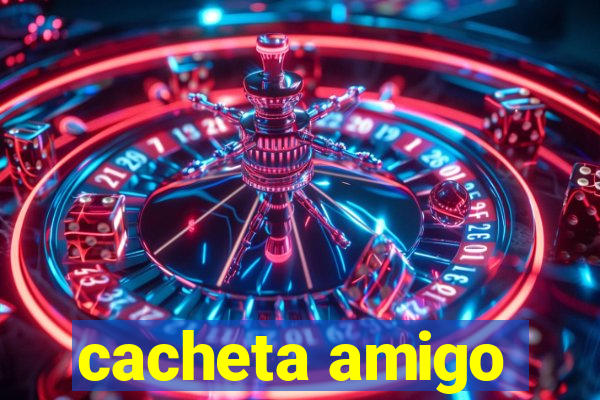 cacheta amigo