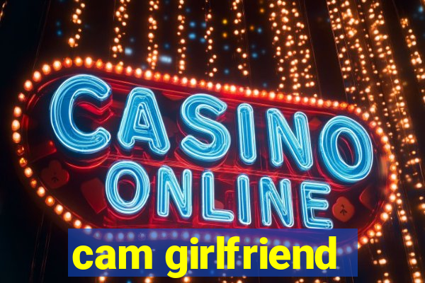 cam girlfriend