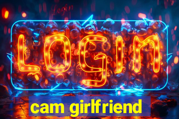 cam girlfriend