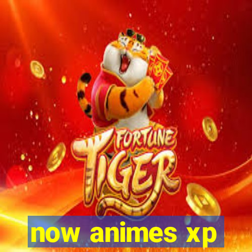 now animes xp