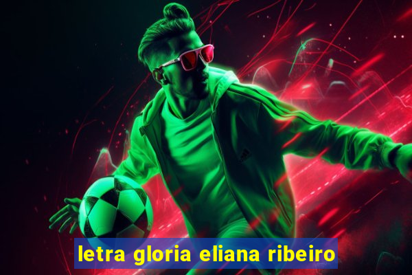 letra gloria eliana ribeiro