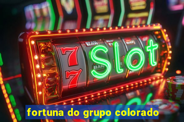 fortuna do grupo colorado