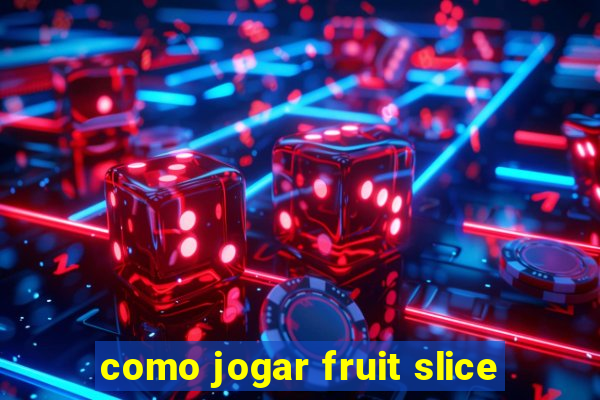 como jogar fruit slice