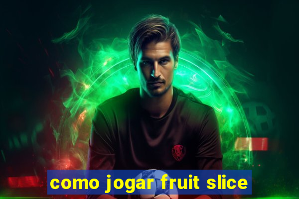 como jogar fruit slice