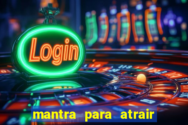 mantra para atrair dinheiro imediatamente