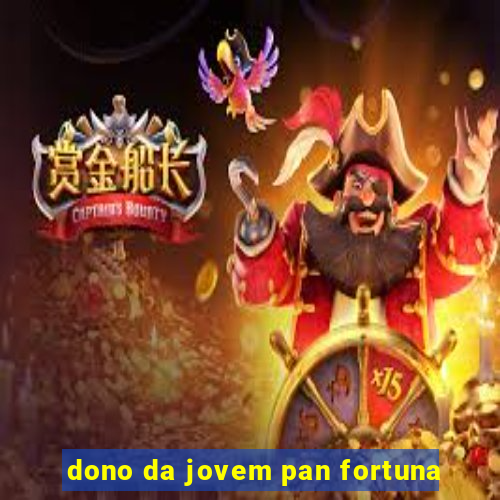 dono da jovem pan fortuna