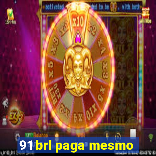 91 brl paga mesmo