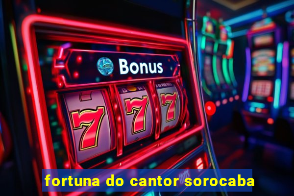 fortuna do cantor sorocaba