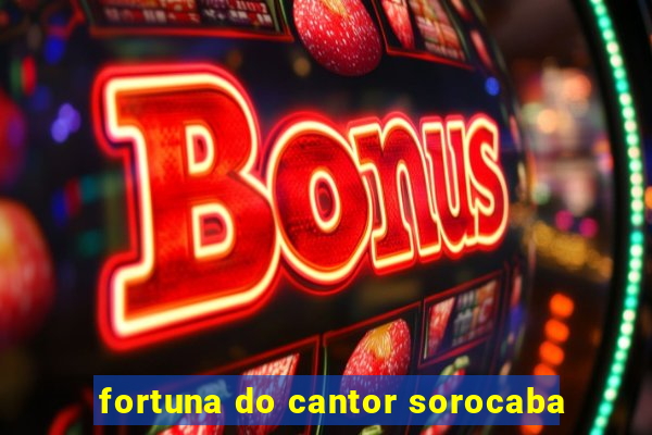 fortuna do cantor sorocaba