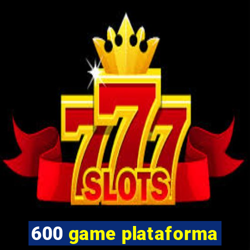 600 game plataforma