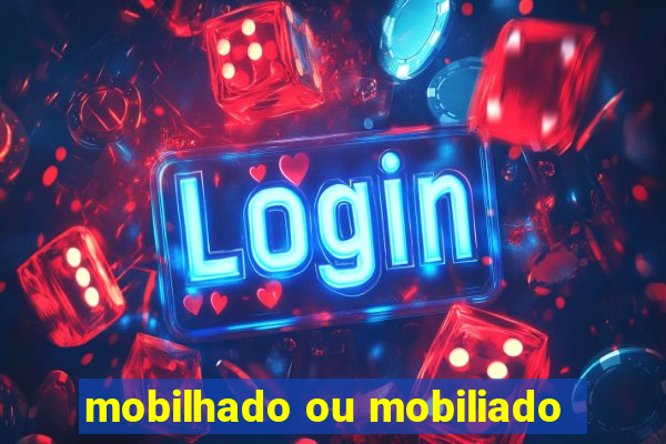 mobilhado ou mobiliado