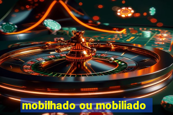 mobilhado ou mobiliado