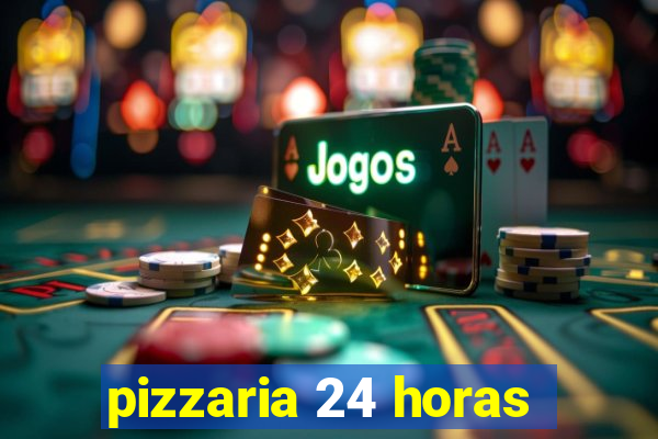 pizzaria 24 horas