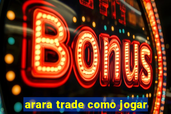 arara trade como jogar