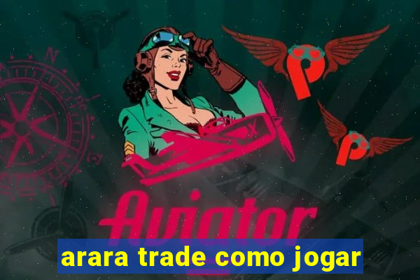 arara trade como jogar