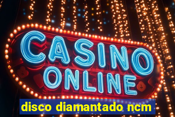 disco diamantado ncm