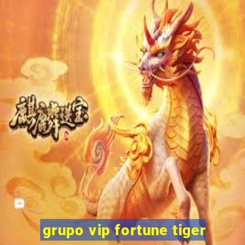 grupo vip fortune tiger