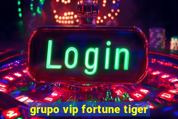 grupo vip fortune tiger