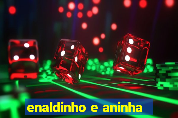 enaldinho e aninha