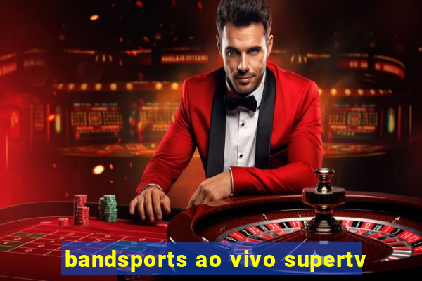 bandsports ao vivo supertv