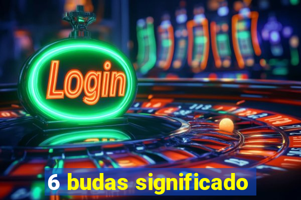 6 budas significado