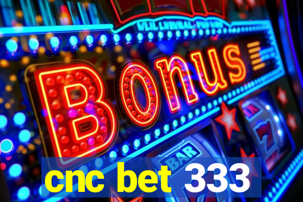 cnc bet 333