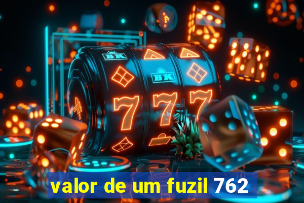 valor de um fuzil 762