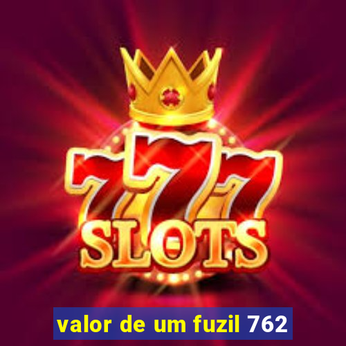 valor de um fuzil 762