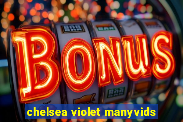 chelsea violet manyvids