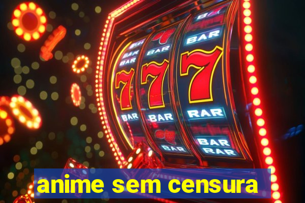 anime sem censura