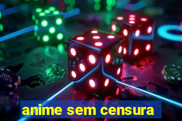 anime sem censura