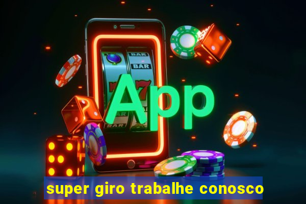 super giro trabalhe conosco