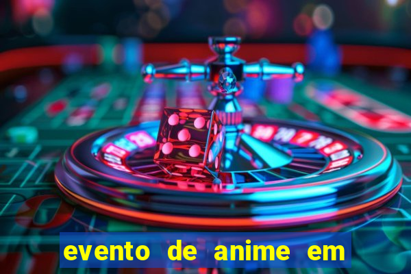 evento de anime em sp hoje