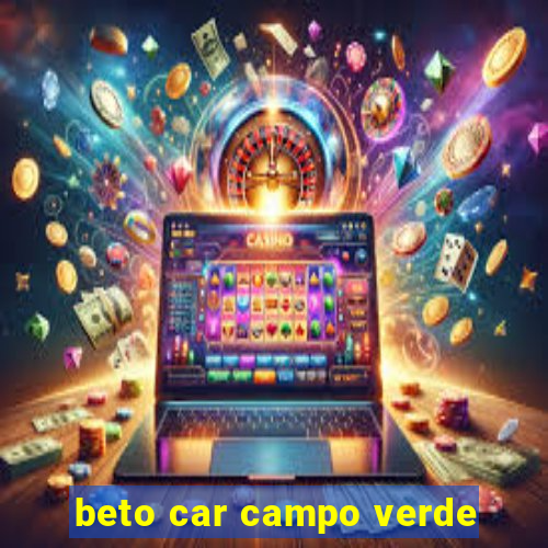 beto car campo verde