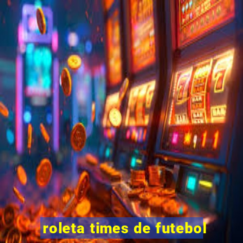 roleta times de futebol