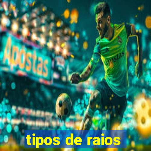 tipos de raios