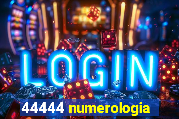 44444 numerologia