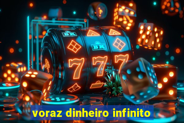 voraz dinheiro infinito