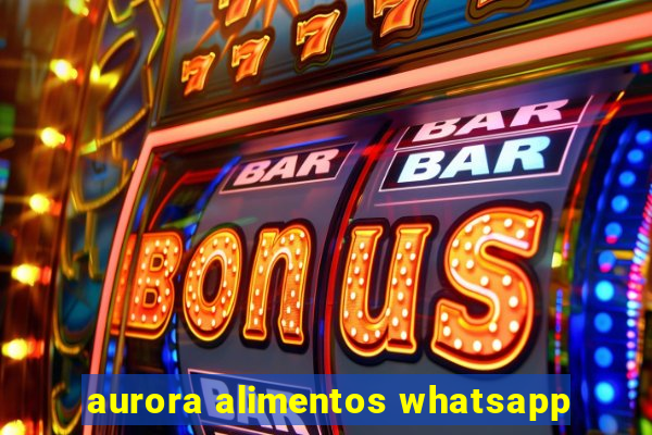 aurora alimentos whatsapp