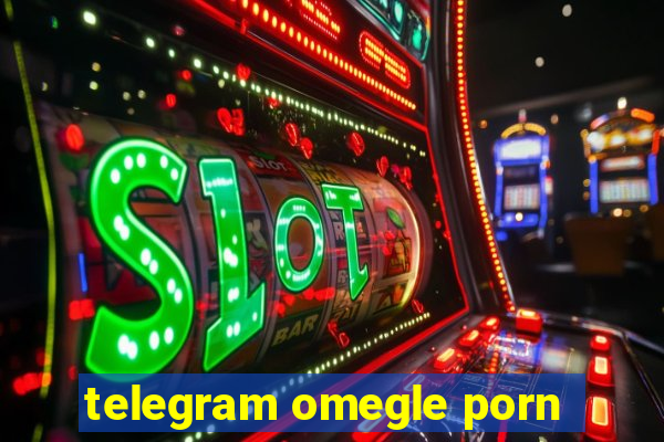 telegram omegle porn