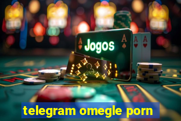 telegram omegle porn