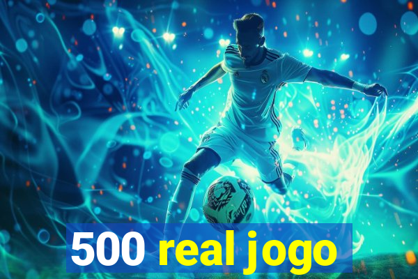 500 real jogo