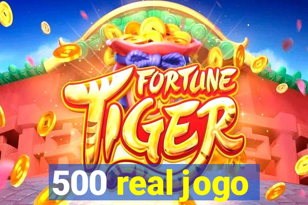 500 real jogo