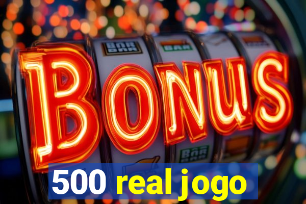 500 real jogo