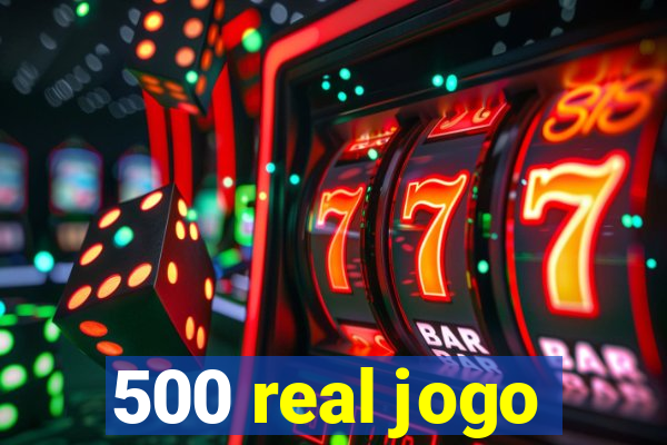 500 real jogo